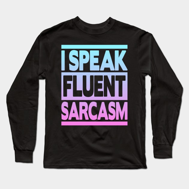 I Speak Fluent Sarcasm Long Sleeve T-Shirt by FromBerlinGift